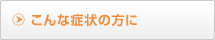 こんな症状の方に